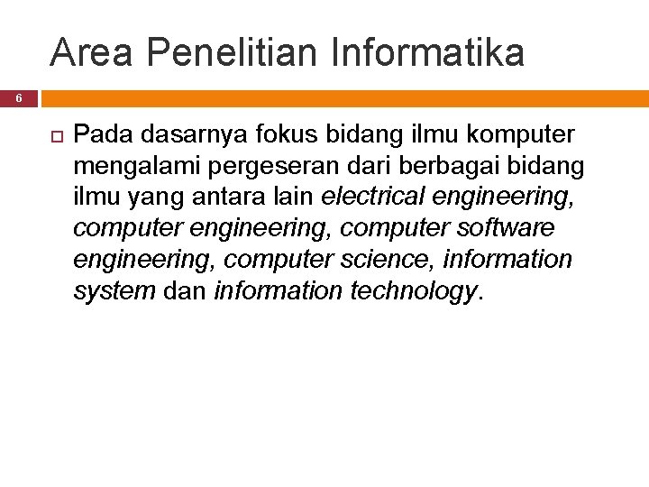 Area Penelitian Informatika 6 Pada dasarnya fokus bidang ilmu komputer mengalami pergeseran dari berbagai
