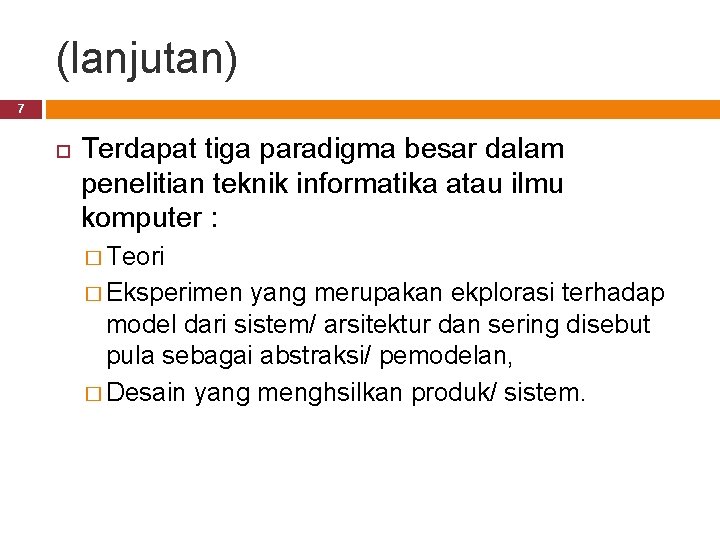 (lanjutan) 7 Terdapat tiga paradigma besar dalam penelitian teknik informatika atau ilmu komputer :