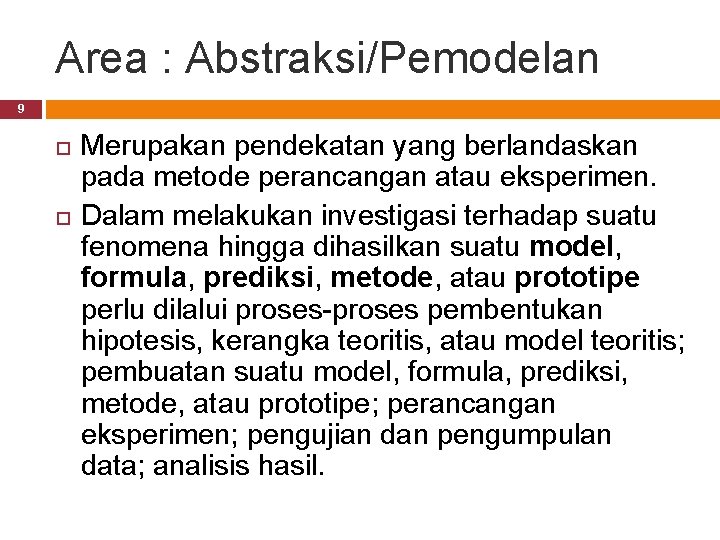 Area : Abstraksi/Pemodelan 9 Merupakan pendekatan yang berlandaskan pada metode perancangan atau eksperimen. Dalam