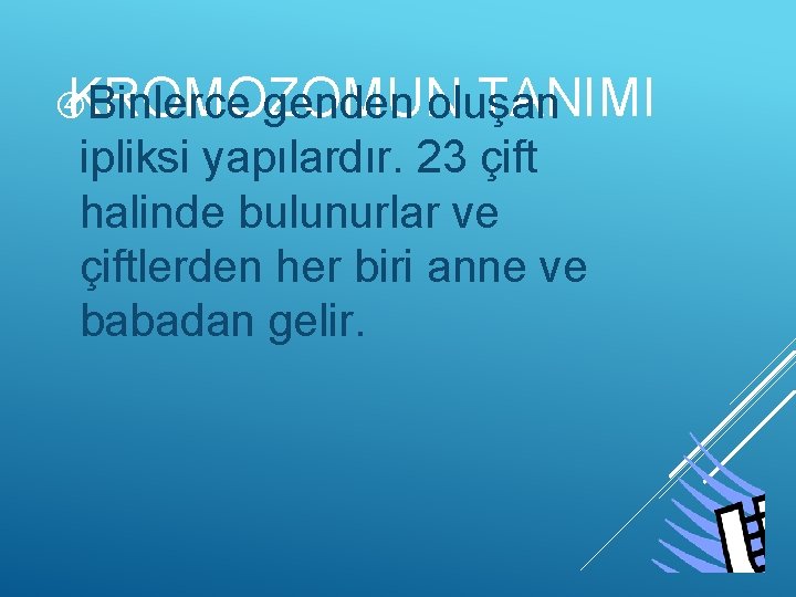KROMOZOMUN TANIMI Binlerce genden oluşan ipliksi yapılardır. 23 çift halinde bulunurlar ve çiftlerden her