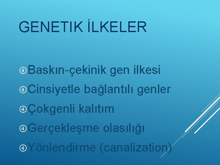 GENETIK İLKELER Baskın-çekinik Cinsiyetle Çokgenli gen ilkesi bağlantılı genler kalıtım Gerçekleşme Yönlendirme olasılığı (canalization)