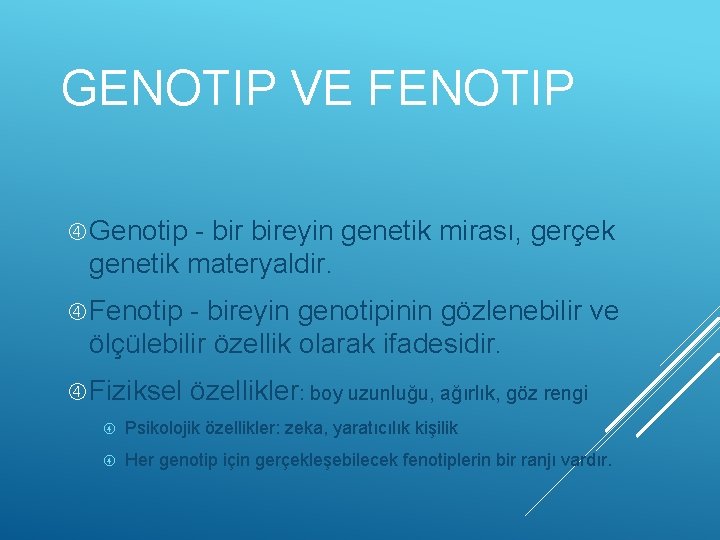 GENOTIP VE FENOTIP Genotip - bireyin genetik mirası, gerçek genetik materyaldir. Fenotip - bireyin