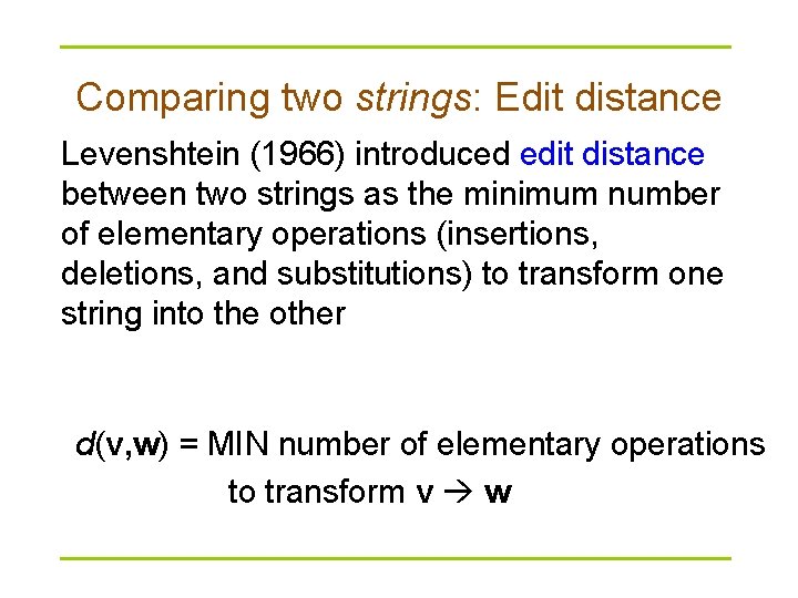 Comparing two strings: Edit distance Levenshtein (1966) introduced edit distance between two strings as