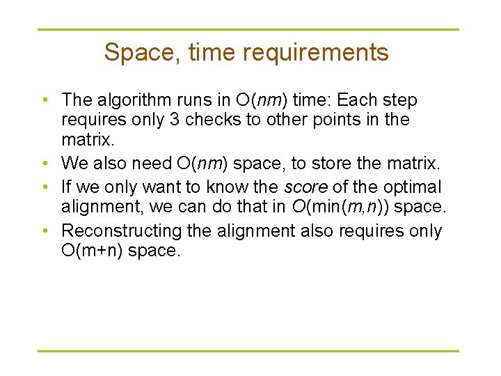 Space, time requirements • The algorithm runs in O(nm) time: Each step requires only