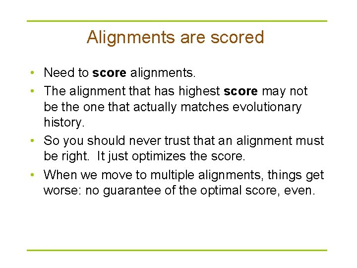 Alignments are scored • Need to score alignments. • The alignment that has highest