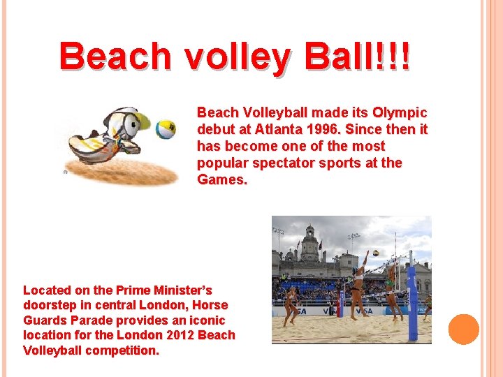 Beach volley Ball!!! Beach Volleyball made its Olympic debut at Atlanta 1996. Since then