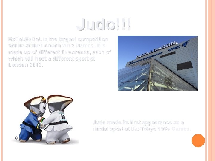 Judo!!! Ex. Ce. L is the largest competition venue at the London 2012 Games.