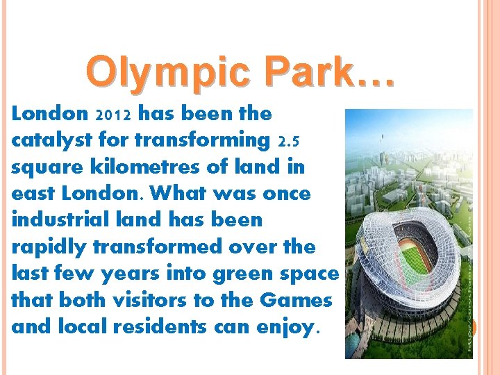 Olympic Park… London 2012 has been the catalyst for transforming 2. 5 square kilometres