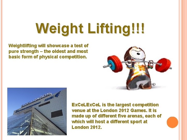 Weight Lifting!!! Weightlifting will showcase a test of pure strength – the oldest and