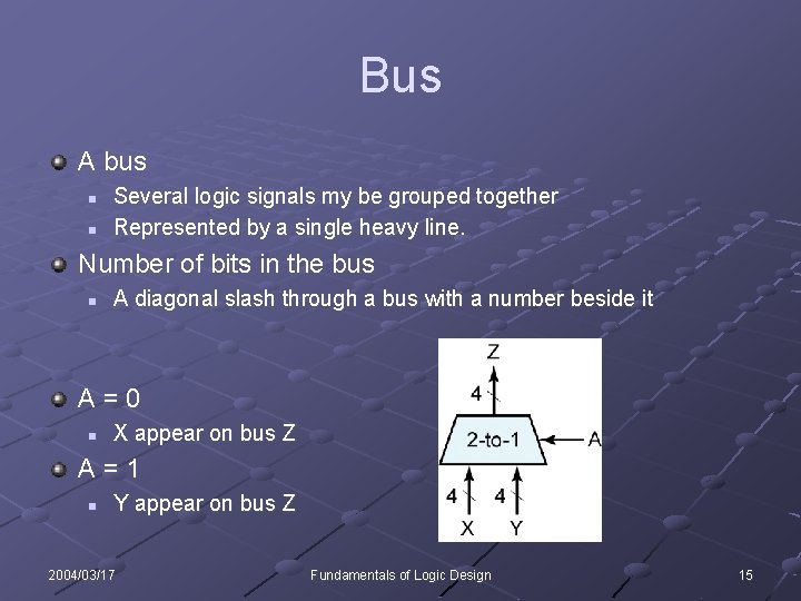 Bus A bus n n Several logic signals my be grouped together Represented by