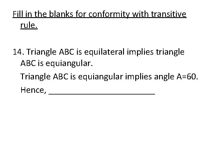 Fill in the blanks for conformity with transitive rule. 14. Triangle ABC is equilateral