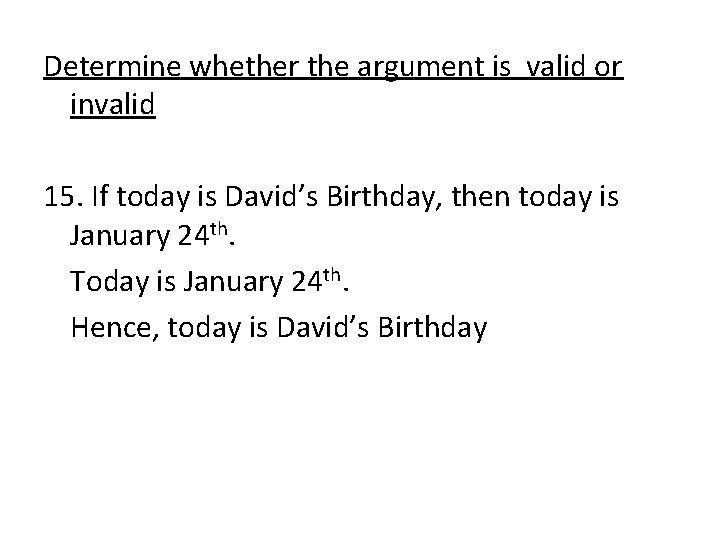 Determine whether the argument is valid or invalid 15. If today is David’s Birthday,