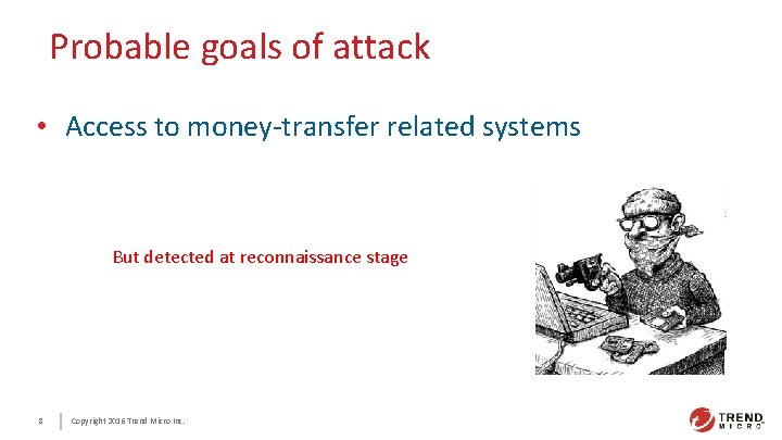 Probable goals of attack • Access to money-transfer related systems But detected at reconnaissance