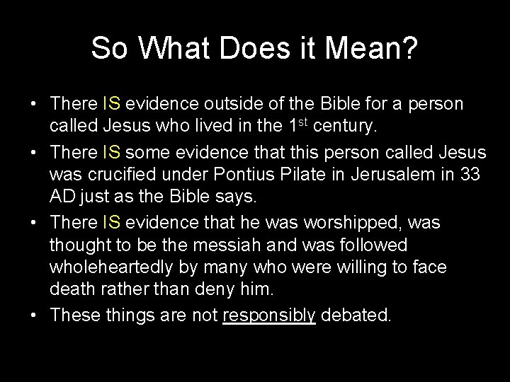 So What Does it Mean? • There IS evidence outside of the Bible for