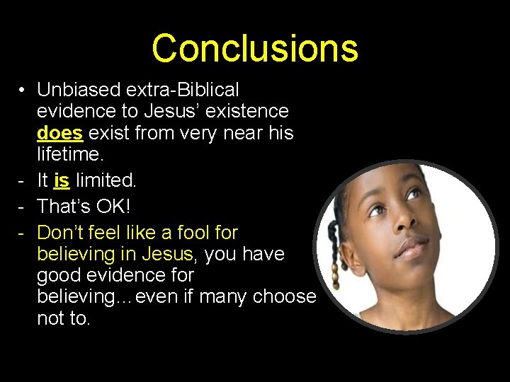 Conclusions • Unbiased extra-Biblical evidence to Jesus’ existence does exist from very near his