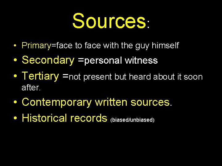 Sources: • Primary=face to face with the guy himself • Secondary =personal witness •