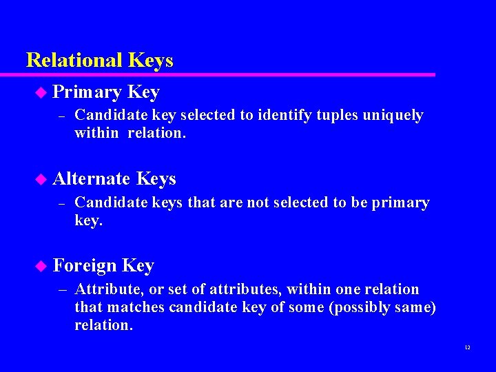 Relational Keys u Primary – Key Candidate key selected to identify tuples uniquely within Relational Keys u Primary – Key Candidate key selected to identify tuples uniquely within