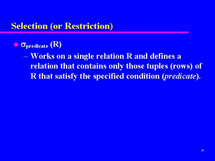Selection (or Restriction) u predicate (R) – Works on a single relation R and Selection (or Restriction) u predicate (R) – Works on a single relation R and