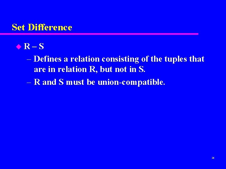 Set Difference u. R –S – Defines a relation consisting of the tuples that Set Difference u. R –S – Defines a relation consisting of the tuples that