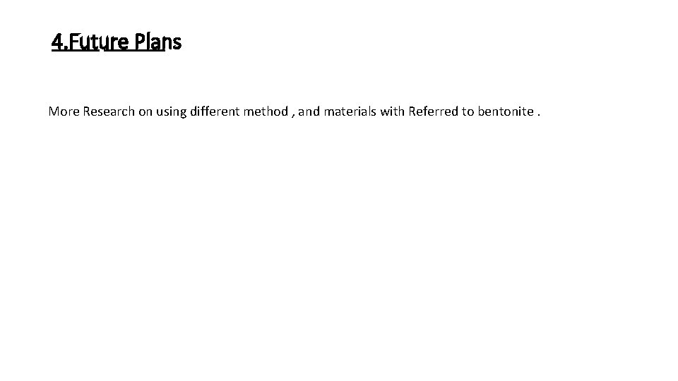 4. Future Plans More Research on using different method , and materials with Referred