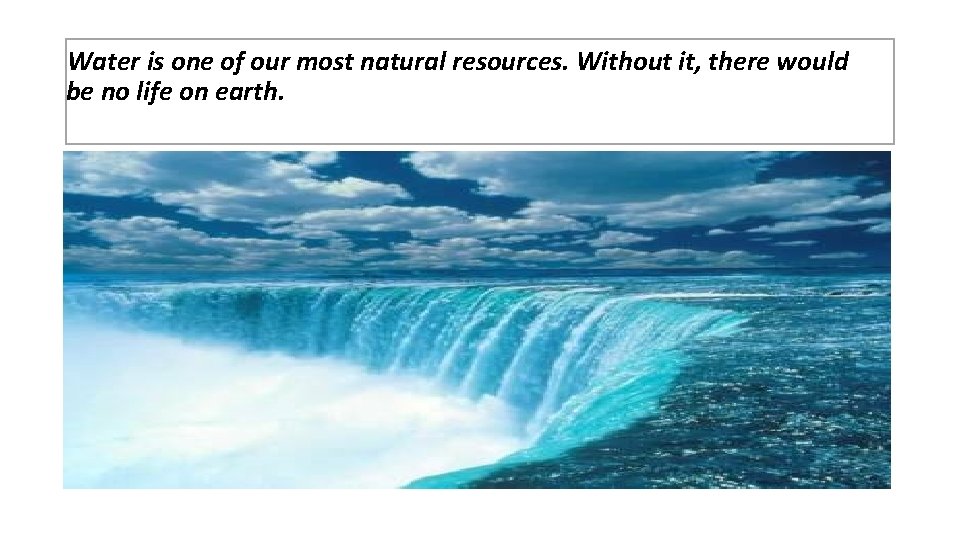 Water is one of our most natural resources. Without it, there would be no