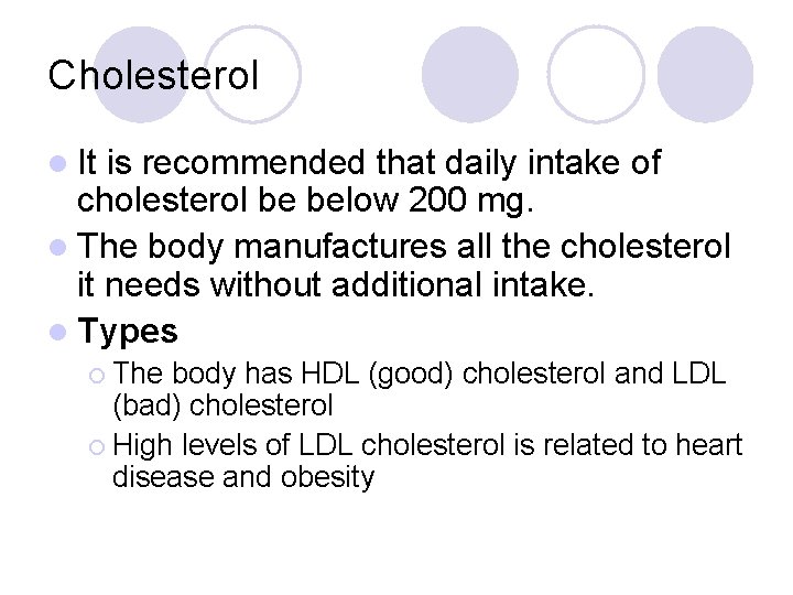 Cholesterol l It is recommended that daily intake of cholesterol be below 200 mg.