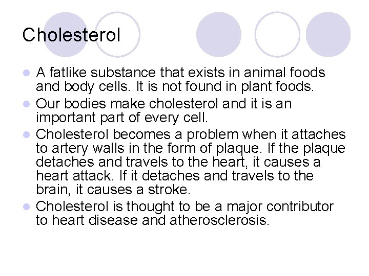 Cholesterol A fatlike substance that exists in animal foods and body cells. It is