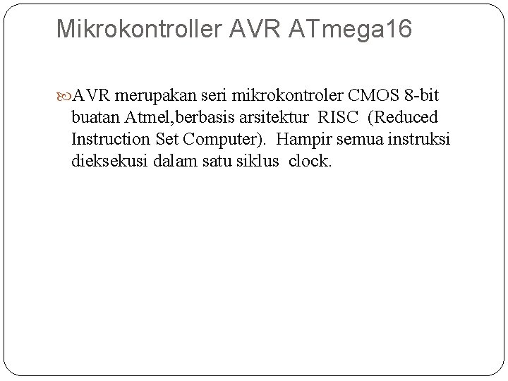Mikrokontroller AVR ATmega 16 AVR merupakan seri mikrokontroler CMOS 8 -bit buatan Atmel, berbasis