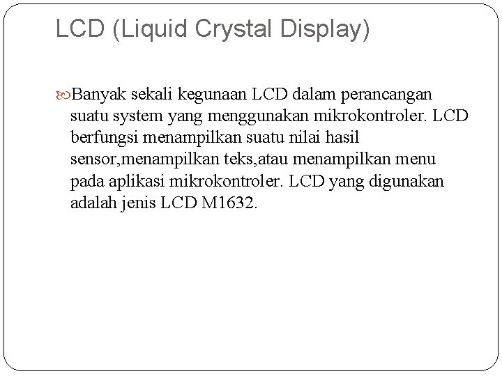 LCD (Liquid Crystal Display) Banyak sekali kegunaan LCD dalam perancangan suatu system yang menggunakan