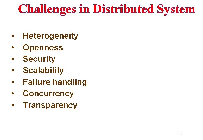 Challenges in Distributed System • • Heterogeneity Openness Security Scalability Failure handling Concurrency Transparency Challenges in Distributed System • • Heterogeneity Openness Security Scalability Failure handling Concurrency Transparency