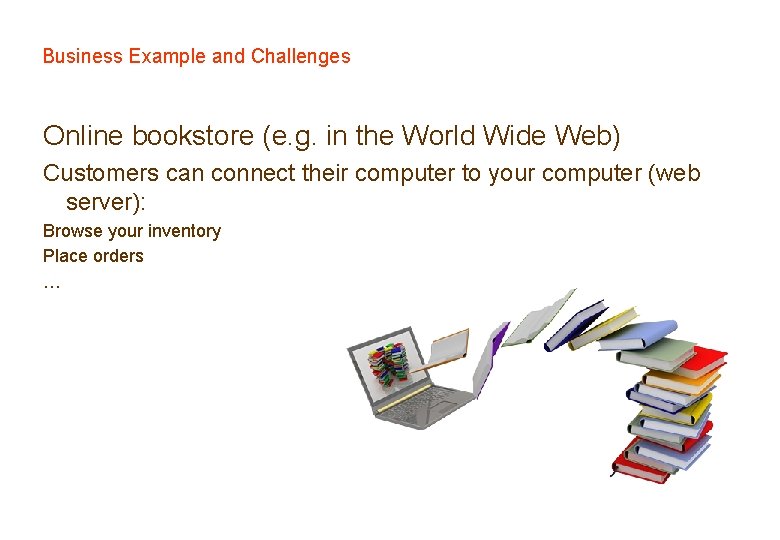 Business Example and Challenges Online bookstore (e. g. in the World Wide Web) Customers