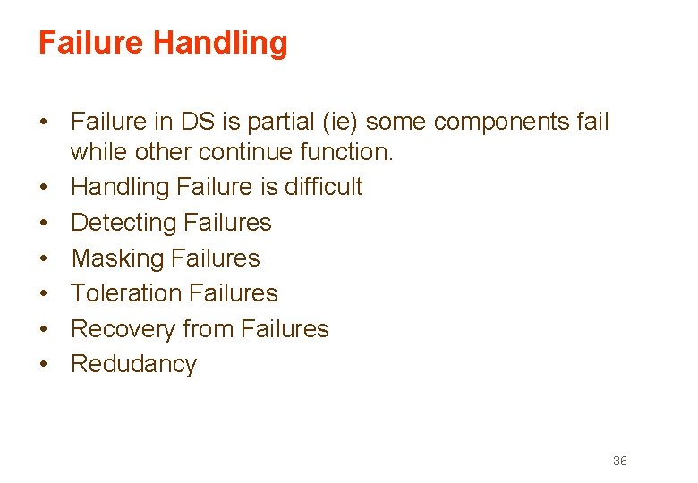 Failure Handling • Failure in DS is partial (ie) some components fail while other