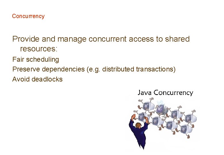 Concurrency Provide and manage concurrent access to shared resources: Fair scheduling Preserve dependencies (e.