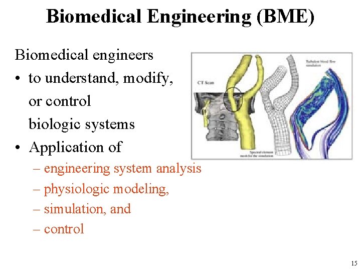 Biomedical Engineering (BME) Biomedical engineers • to understand, modify, or control biologic systems •