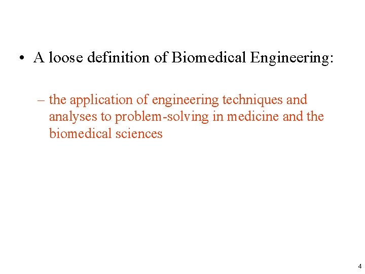  • A loose definition of Biomedical Engineering: – the application of engineering techniques