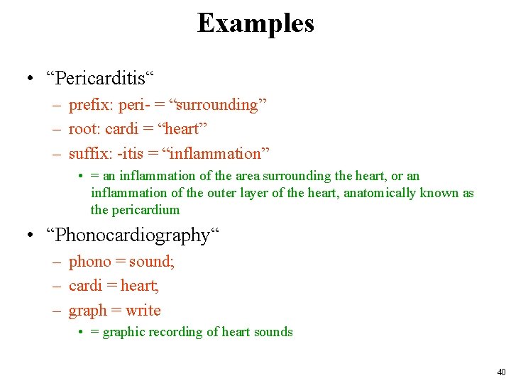 Examples • “Pericarditis“ – prefix: peri- = “surrounding” – root: cardi = “heart” –
