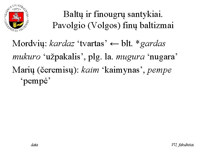 Baltų ir finougrų santykiai. Pavolgio (Volgos) finų baltizmai Mordvių: kardaz ‘tvartas’ ← blt. *gardas