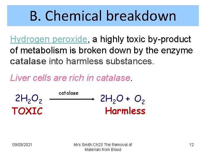B. Chemical breakdown Hydrogen peroxide, a highly toxic by-product of metabolism is broken down