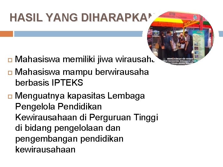 HASIL YANG DIHARAPKAN Mahasiswa memiliki jiwa wirausaha Mahasiswa mampu berwirausaha berbasis IPTEKS Menguatnya kapasitas