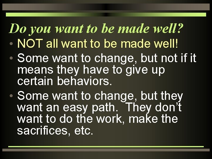 Do you want to be made well? • NOT all want to be made