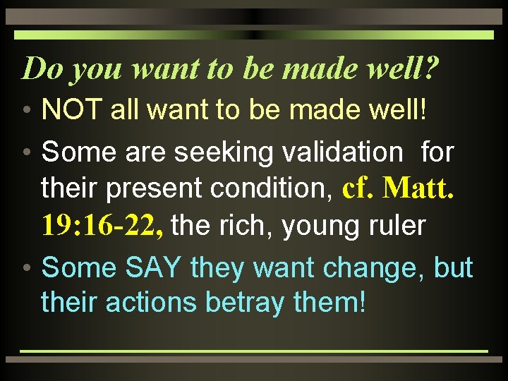 Do you want to be made well? • NOT all want to be made
