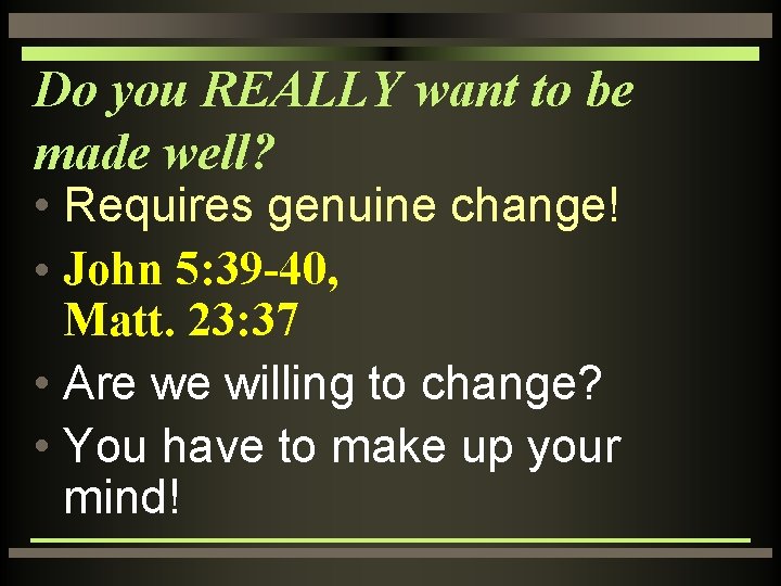 Do you REALLY want to be made well? • Requires genuine change! • John