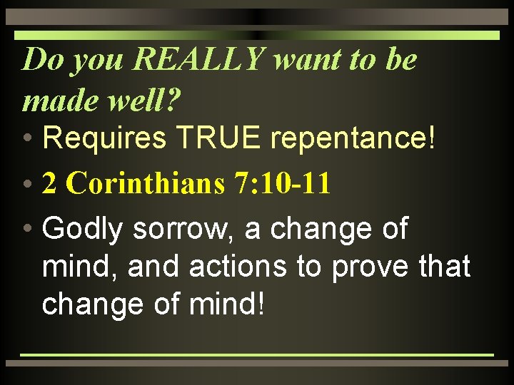 Do you REALLY want to be made well? • Requires TRUE repentance! • 2