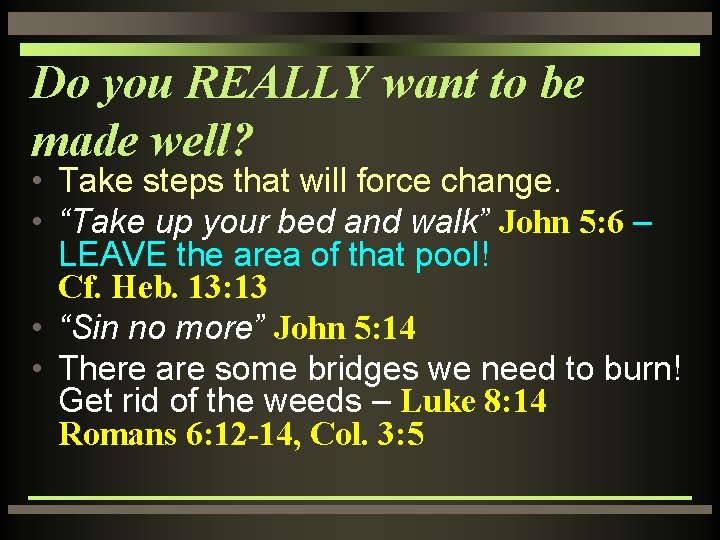 Do you REALLY want to be made well? • Take steps that will force
