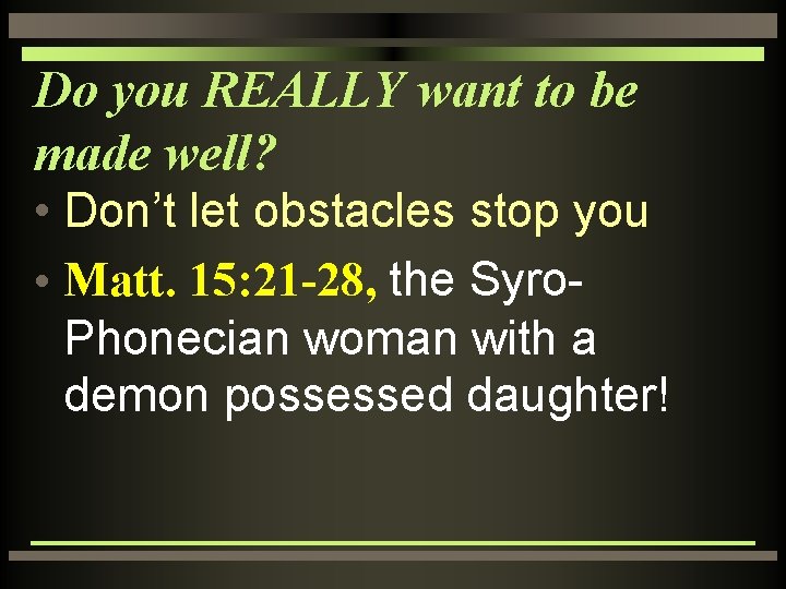 Do you REALLY want to be made well? • Don’t let obstacles stop you