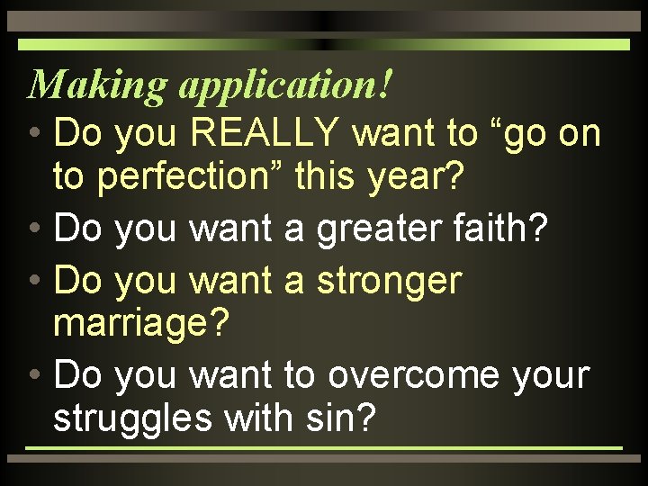 Making application! • Do you REALLY want to “go on to perfection” this year?