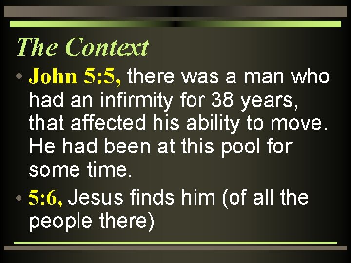 The Context • John 5: 5, there was a man who had an infirmity