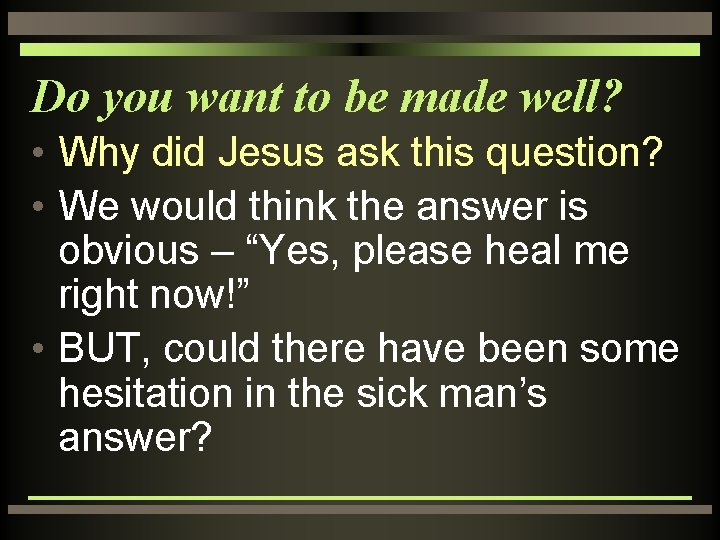 Do you want to be made well? • Why did Jesus ask this question?
