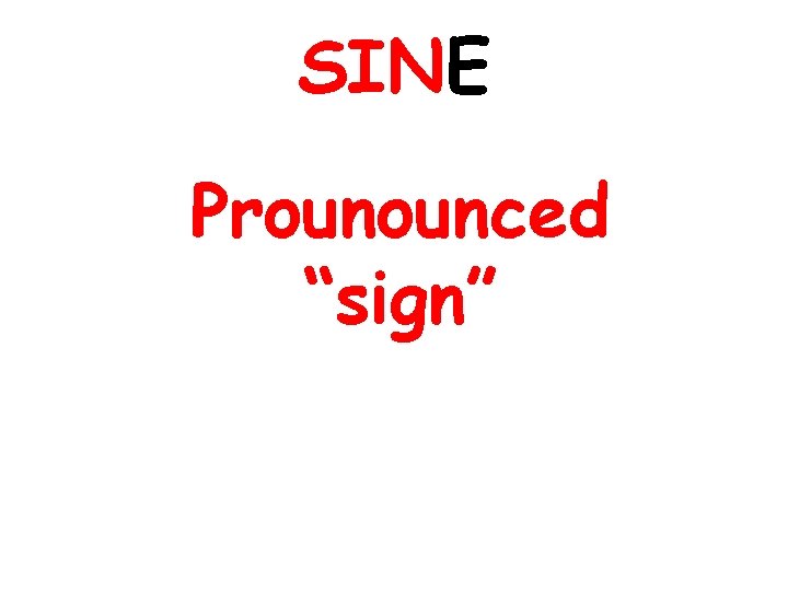 SINE Prounounced “sign” 