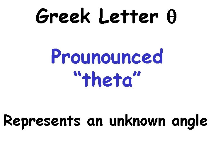 Greek Letter Prounounced “theta” Represents an unknown angle 